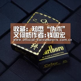 收藏：知悉“伪术”又何妨作者:钱国宏2017-04-1311:07:07来源:收藏快报时下，几乎国内所有的电视收藏类节目“开云体育赛事”